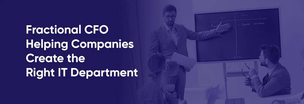 Fractional CFO Helping Companies Create the Right IT Department