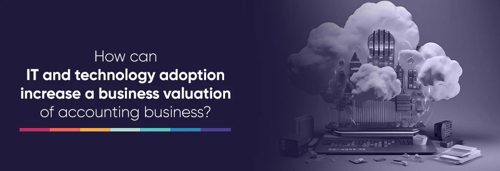 How to Increase Accounting Firm Valuation? How can IT and technology adoption increase a business valuation of accounting business?