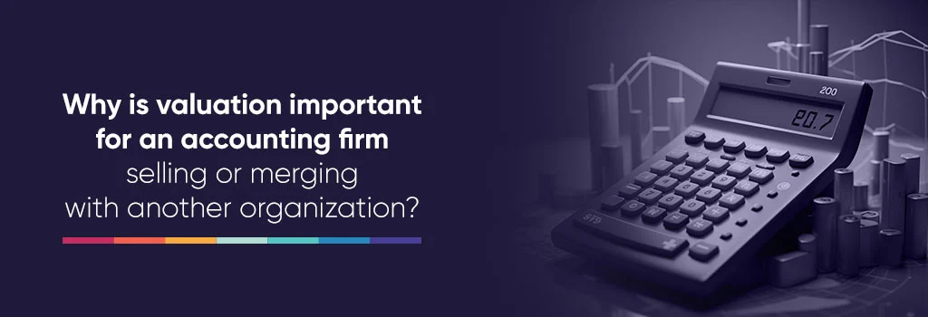 How to Increase Accounting Firm Valuation? Why is valuation important for an accounting firm selling or merging with another organization?