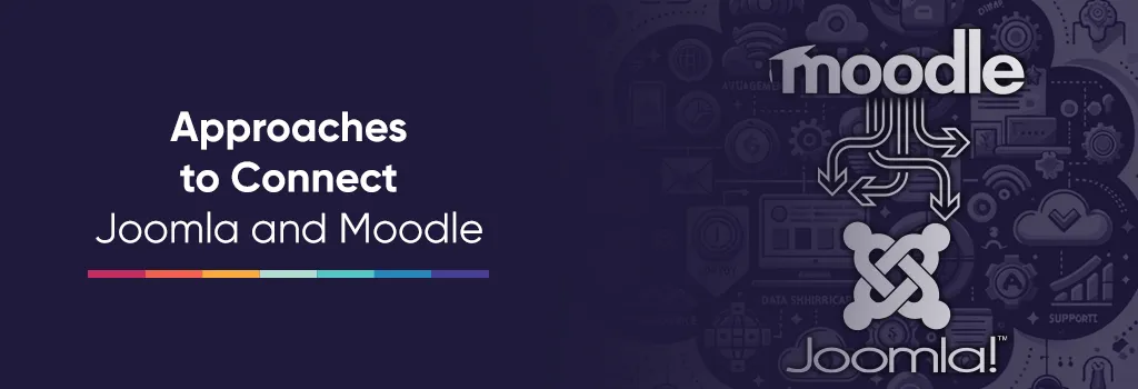 Approaches to Connect Joomla and Moodle - Integrating Joomla with Moodle Approaches to Connect Joomla and Moodle - Integrating Joomla with Moodle