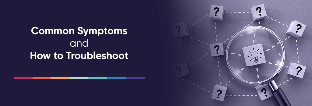 Common Symptoms and How to Troublshoot