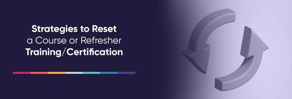 Strategies to Reset a Course for Cohort or Refresher Training/Certification