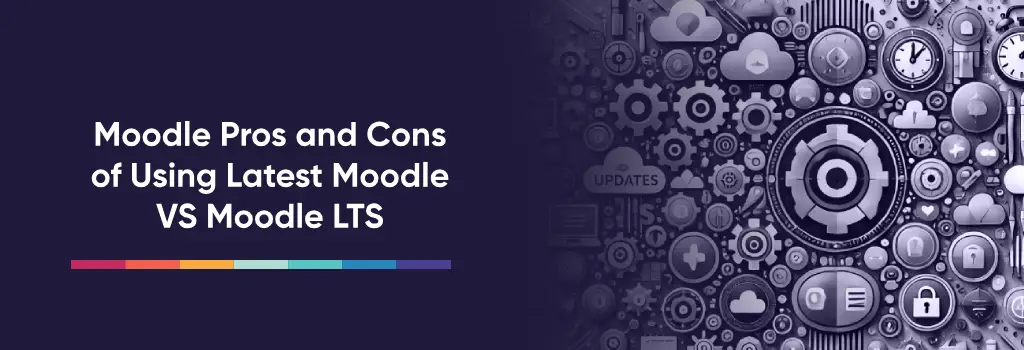 Moodle Pros and Cons of Using Latest Moodle VS Moodle LTS