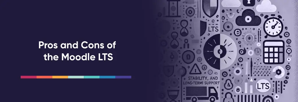 Pros and Cons of the Moodle LTS - Moodle Pros and Cons of Using Latest Moodle VS Moodle LTS
