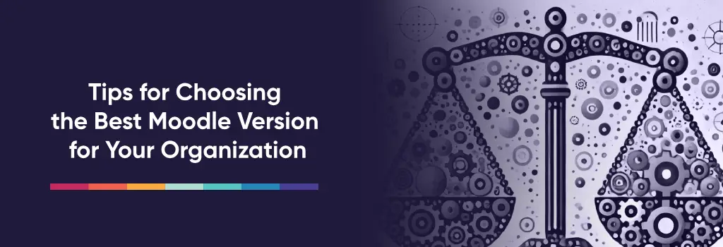 Tips for Choosing the Best Moodle Version for Your Organization - Moodle Pros and Cons of Using Latest Moodle VS Moodle LTS