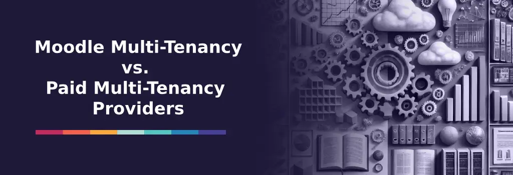 Moodle Multi-Tenancy vs. Paid Multi-Tenancy Providers - Moodle Multi-Tenancy