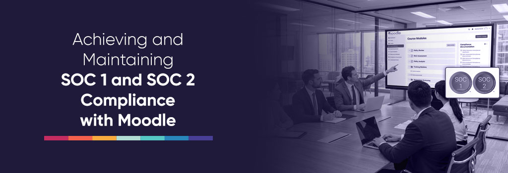 Achieving and Maintaining SOC 1 and SOC 2 Compliance with Moodle
