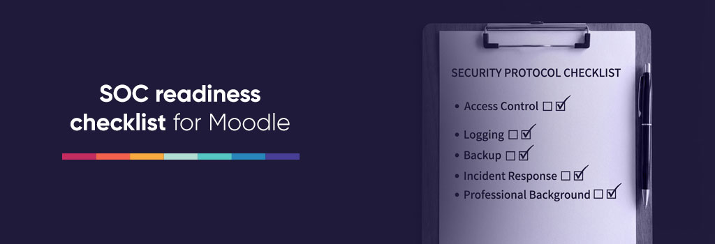 Achieving and Maintaining SOC 1 and SOC 2 Compliance with Moodle - Checklist with completed compliance items Achieving and Maintaining SOC 1 and SOC 2 Compliance with Moodle - Checklist with completed compliance items