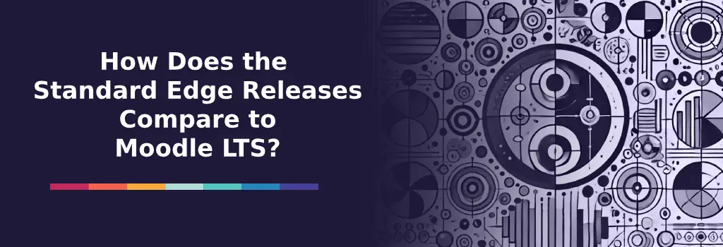 How Does the Standard Edge Releases Compare to Moodle LTS? - Moodle Pros and Cons of Using Latest Moodle VS Moodle LTS