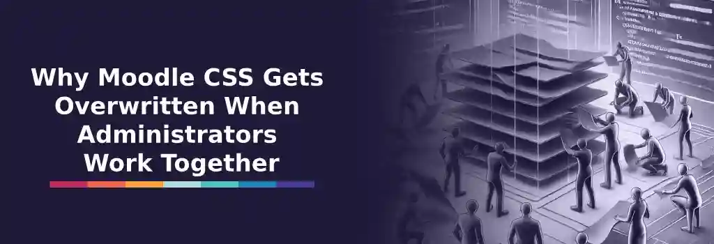 Why Moodle CSS Gets Overwritten When Administrators Work Together