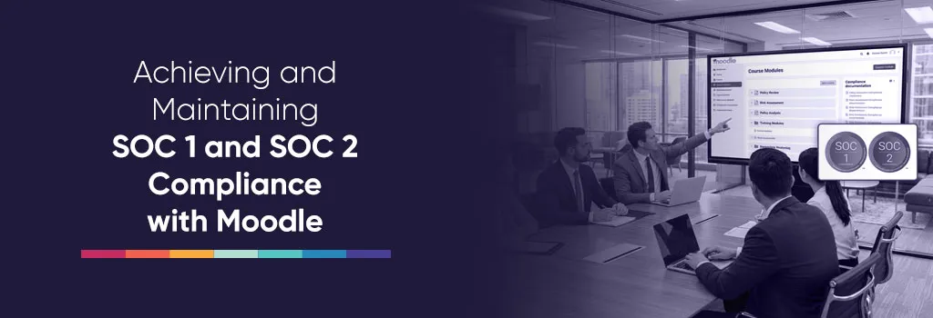 Achieving and Maintaining SOC 1 and SOC 2 Compliance with Moodle