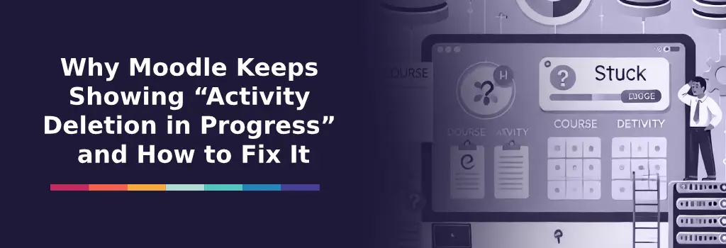 Why Does Moodle Keep Showing “Activity Deletion in Progress” and How to Fix It?